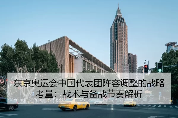 dong-jing-ao-yun-hui-zhong-guo-dai-biao-tuan-zhen-rong-tiao-zheng-de-zhan-lve-kao-liang-zhan-shu-yu-bei-zhan-jie-zou-2-490.jpg